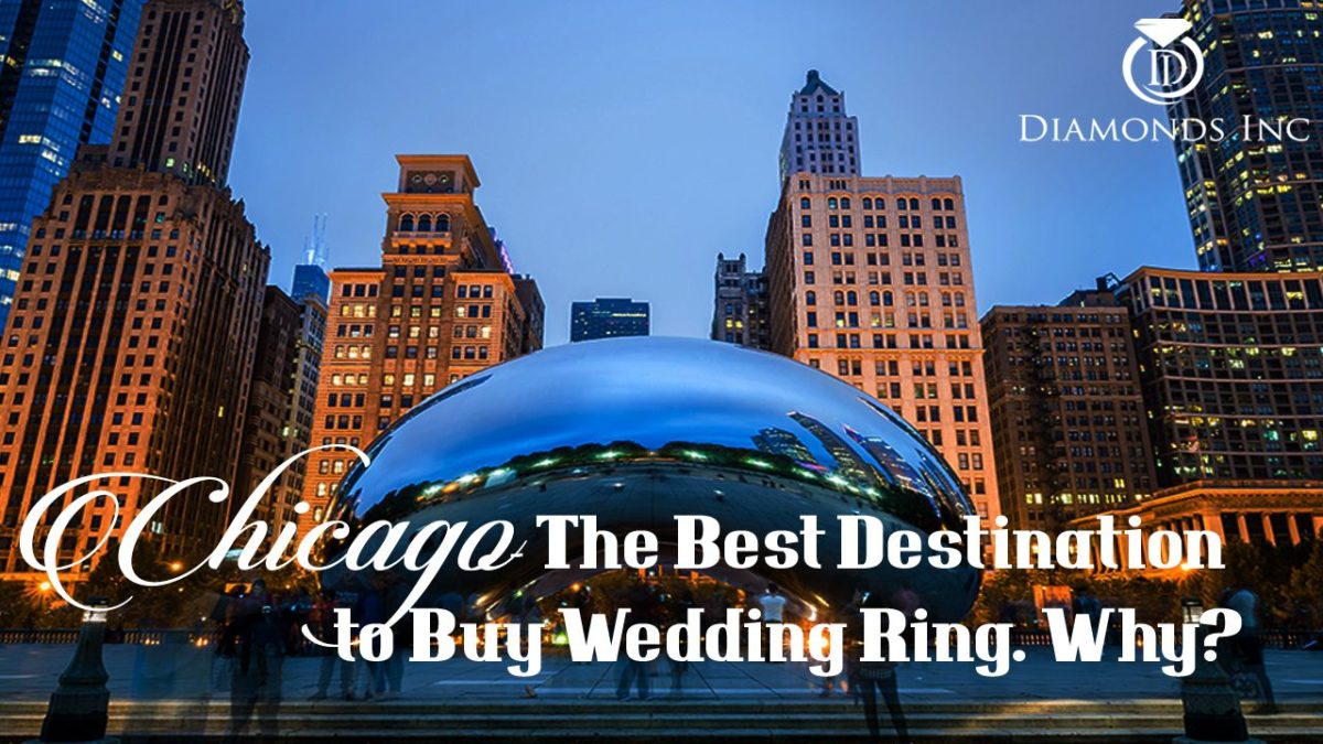 Chicago-The Best Destination to Buy Wedding Ring Why?