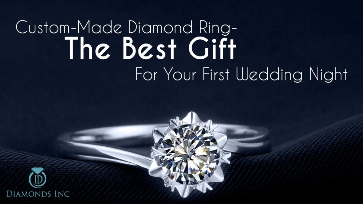 Custom-Made Diamond Ring- The Best Gift For Your First Wedding Night